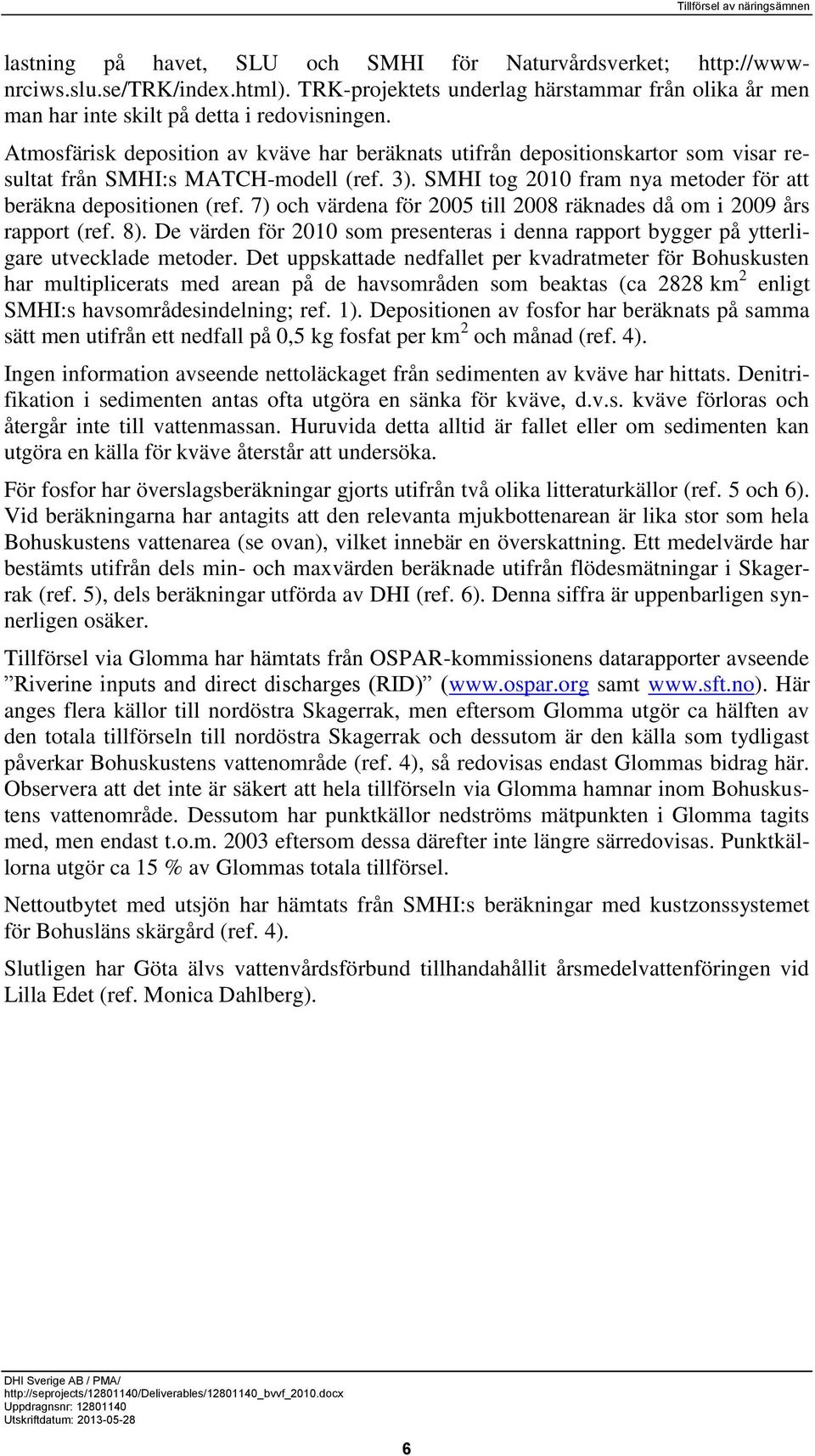 7) och värdena för 2005 till 2008 räknades då om i 2009 års rapport (ref. 8). De värden för 2010 som presenteras i denna rapport bygger på ytterligare utvecklade metoder.