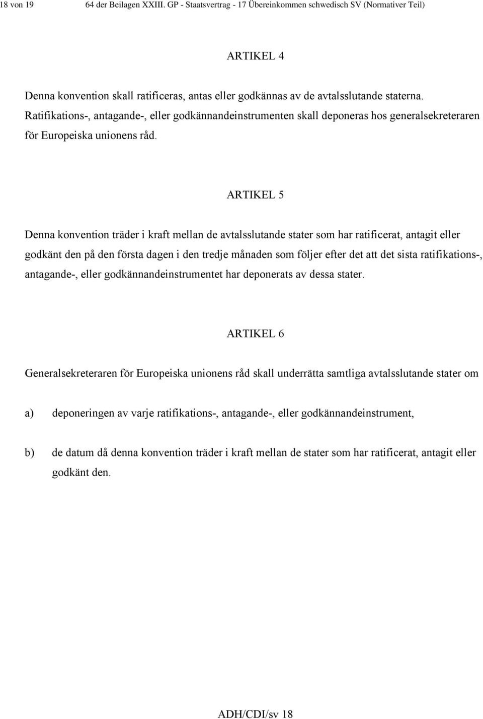 Ratifikations-, antagande-, eller godkännandeinstrumenten skall deponeras hos generalsekreteraren för Europeiska unionens råd.