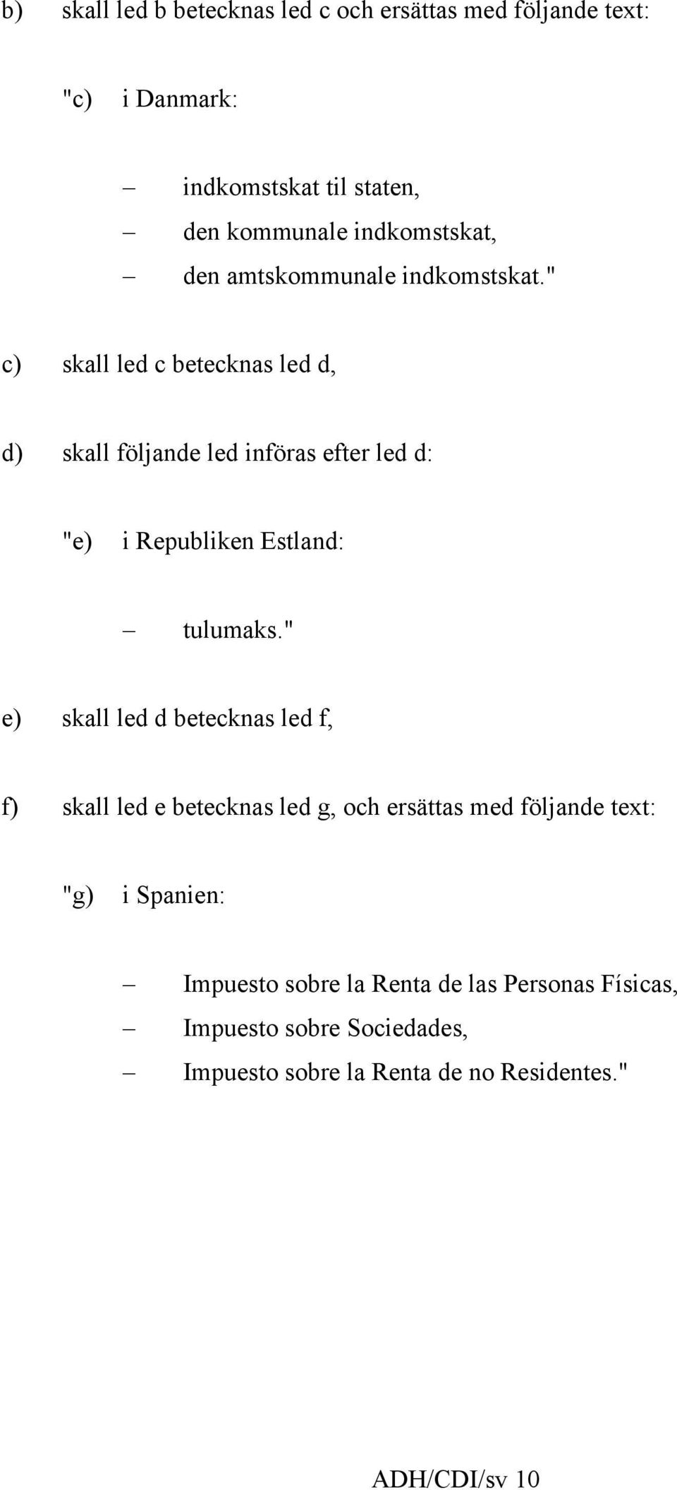 " c) skall led c betecknas led d, d) skall följande led införas efter led d: "e) i Republiken Estland: tulumaks.