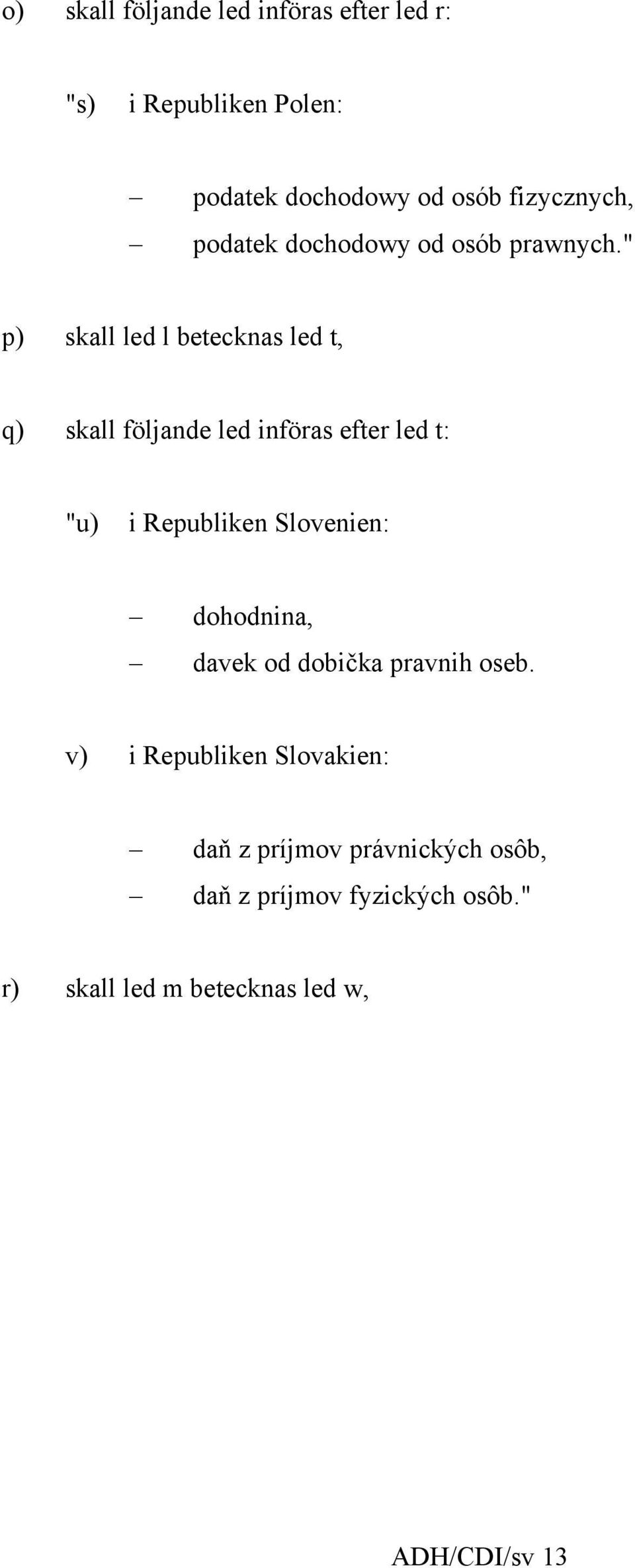 " p) skall led l betecknas led t, q) skall följande led införas efter led t: "u) i Republiken Slovenien: