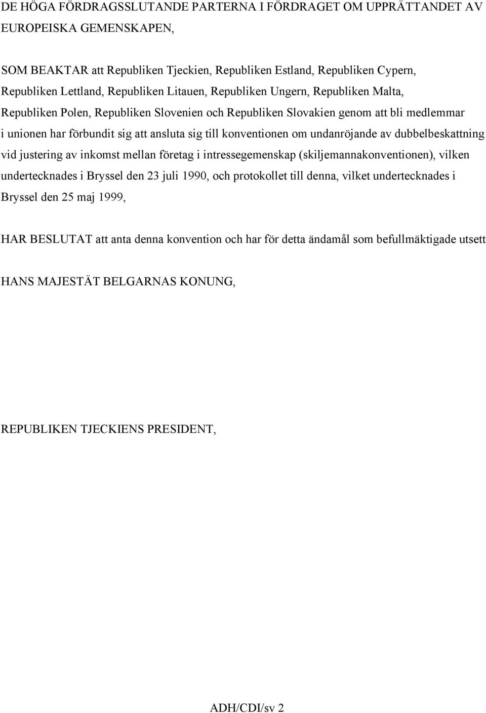 undanröjande av dubbelbeskattning vid justering av inkomst mellan företag i intressegemenskap (skiljemannakonventionen), vilken undertecknades i Bryssel den 23 juli 1990, och protokollet till denna,