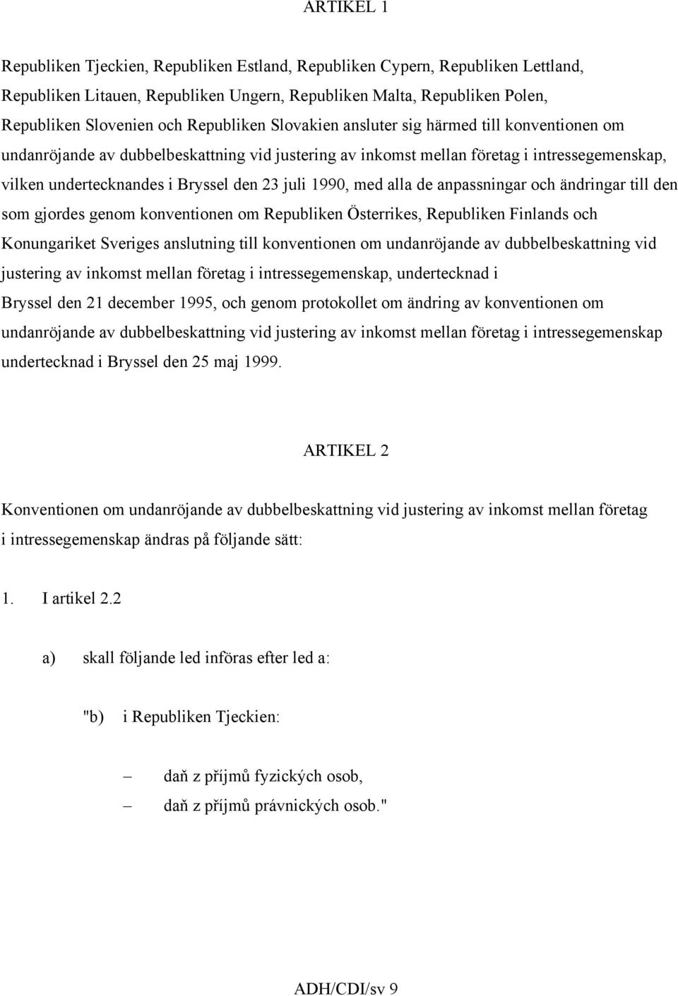 juli 1990, med alla de anpassningar och ändringar till den som gjordes genom konventionen om Republiken Österrikes, Republiken Finlands och Konungariket Sveriges anslutning till konventionen om