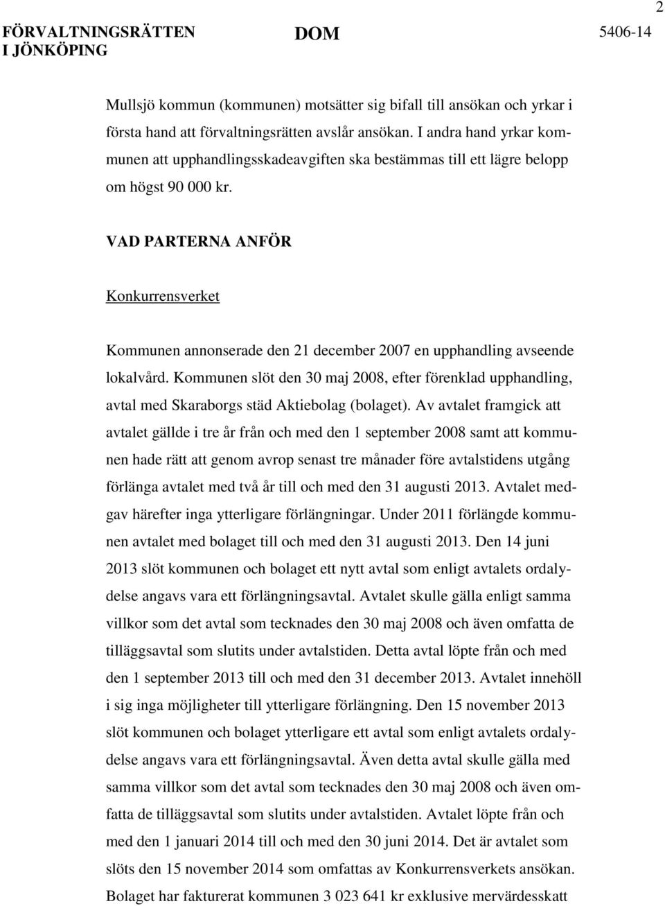 VAD PARTERNA ANFÖR Konkurrensverket Kommunen annonserade den 21 december 2007 en upphandling avseende lokalvård.