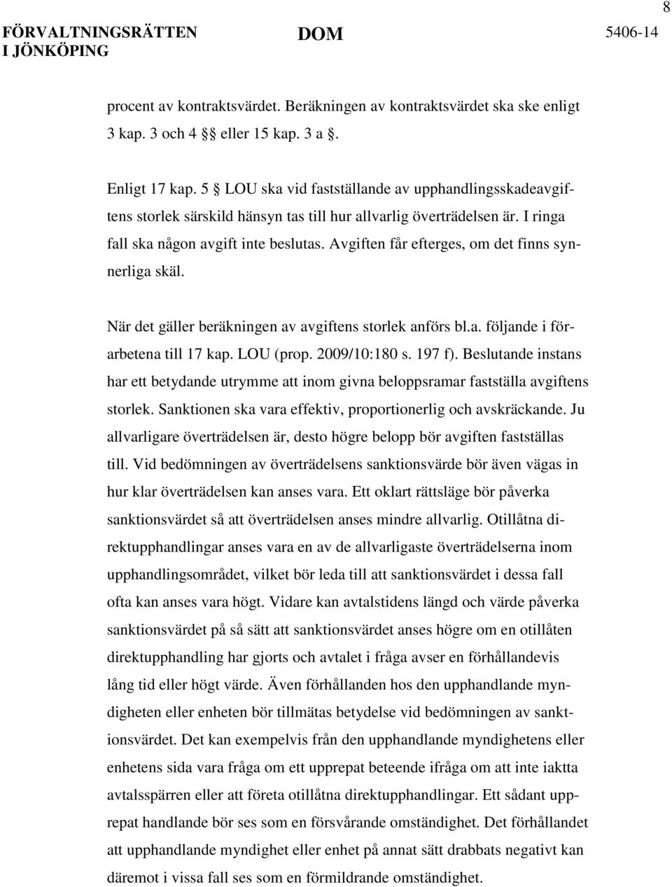 Avgiften får efterges, om det finns synnerliga skäl. När det gäller beräkningen av avgiftens storlek anförs bl.a. följande i förarbetena till 17 kap. LOU (prop. 2009/10:180 s. 197 f).