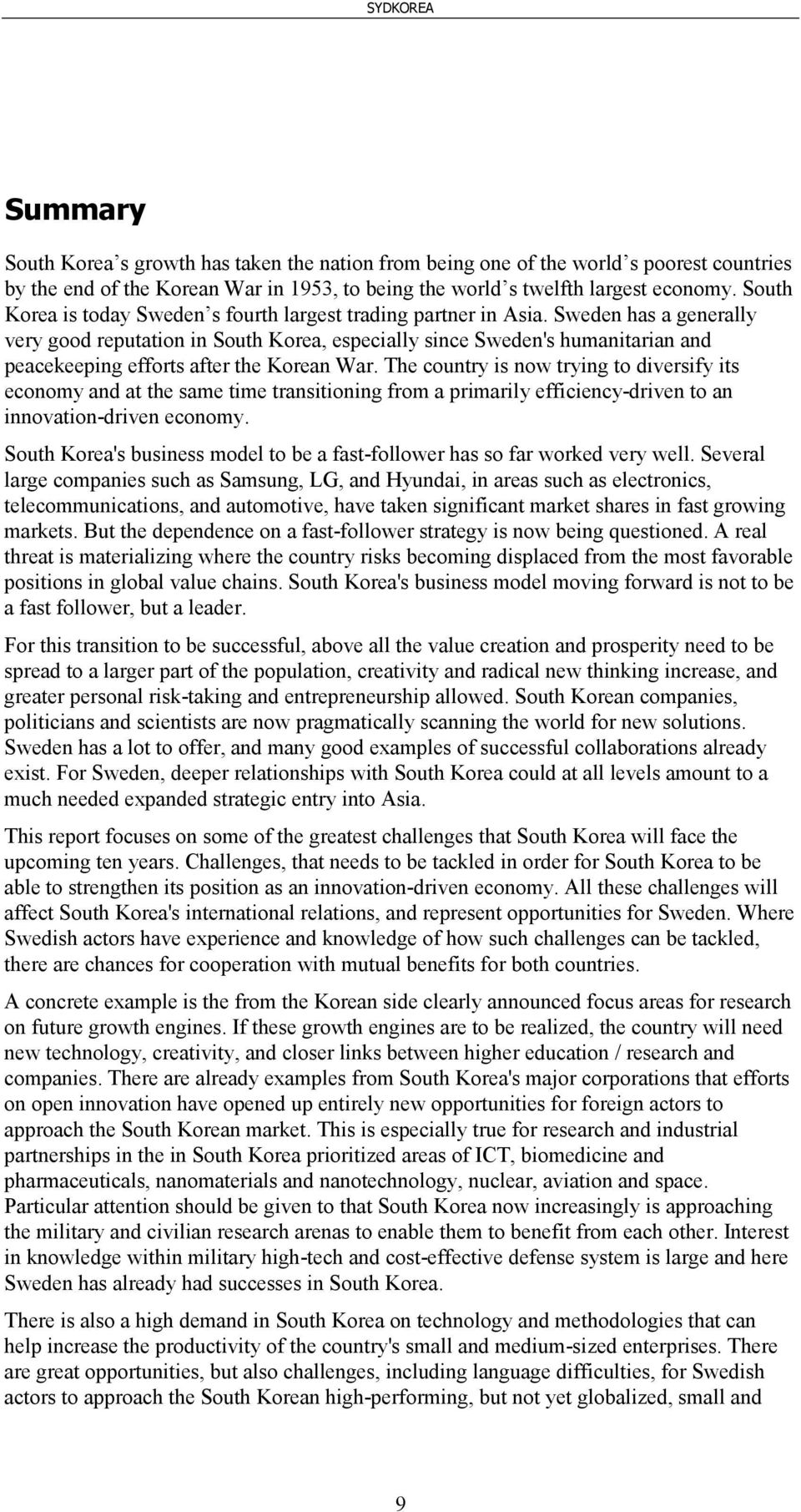 Sweden has a generally very good reputation in South Korea, especially since Sweden's humanitarian and peacekeeping efforts after the Korean War.