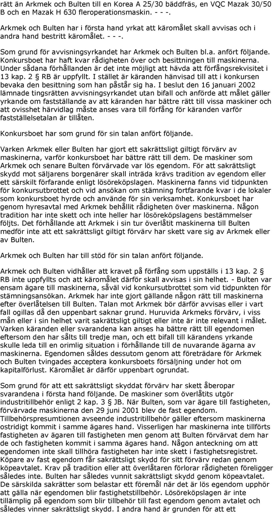 Konkursboet har haft kvar rådigheten över och besittningen till maskinerna. Under sådana förhållanden är det inte möjligt att hävda att förfångsrekvisitet i 13 kap. 2 RB är uppfyllt.