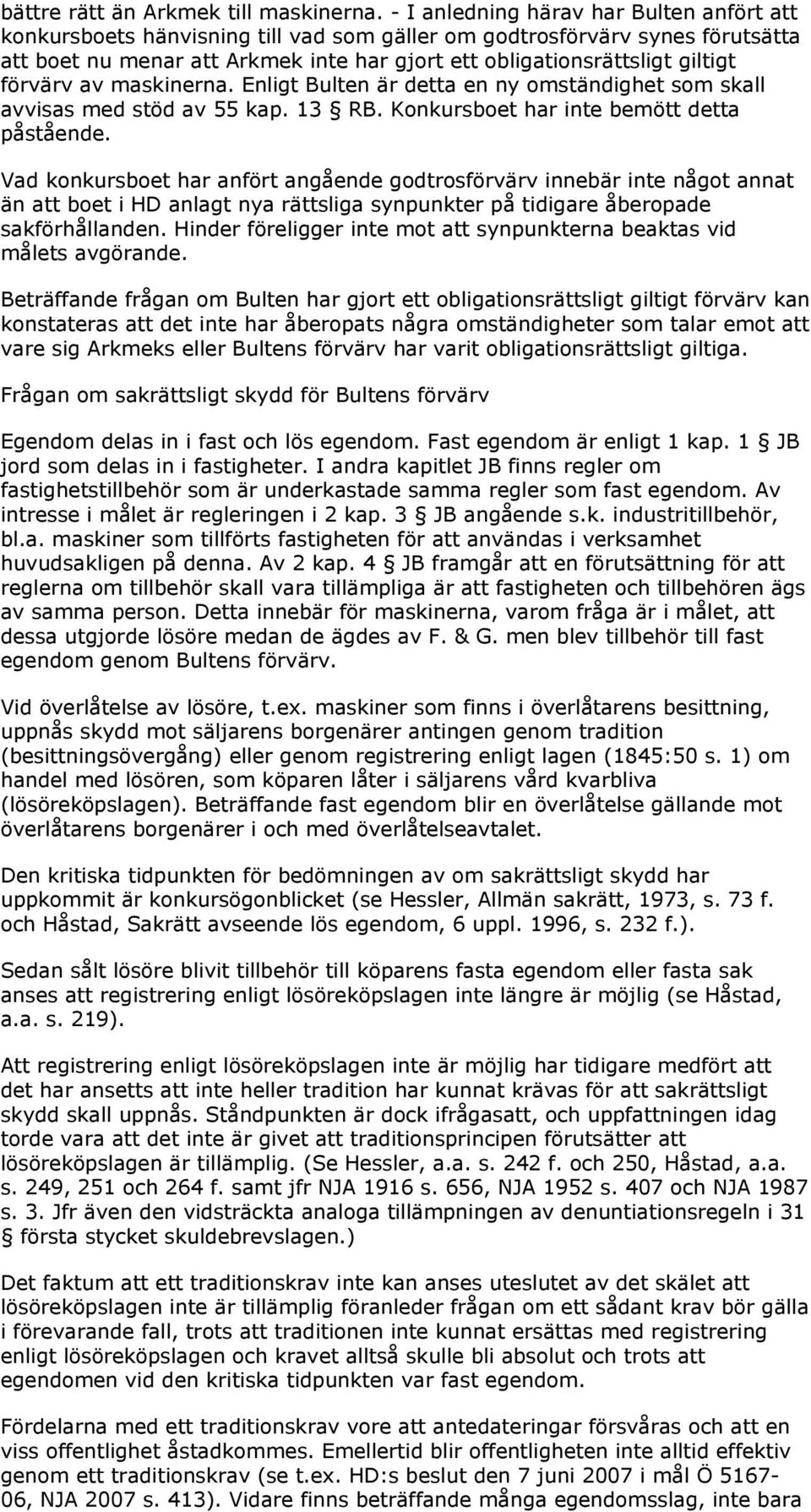 förvärv av maskinerna. Enligt Bulten är detta en ny omständighet som skall avvisas med stöd av 55 kap. 13 RB. Konkursboet har inte bemött detta påstående.