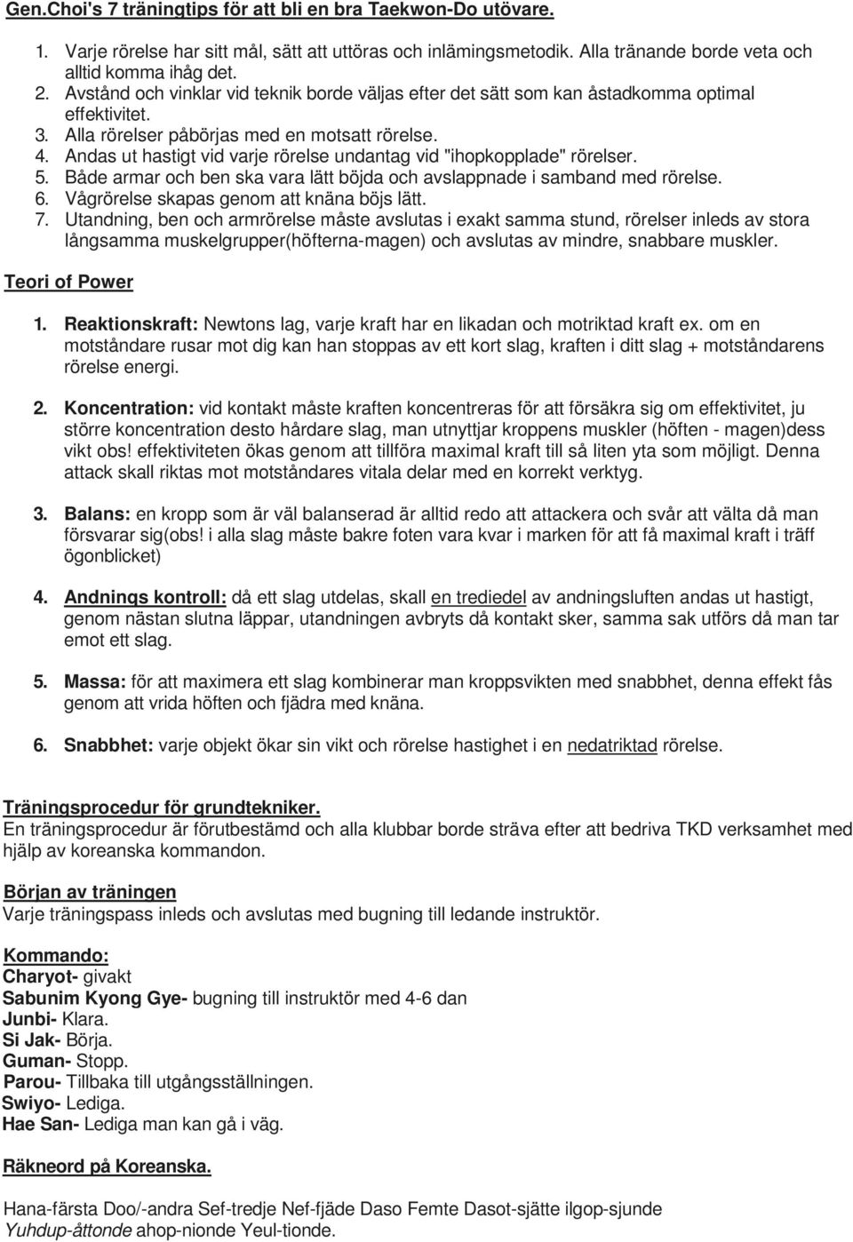 Andas ut hastigt vid varje rörelse undantag vid "ihopkopplade" rörelser. 5. Både armar och ben ska vara lätt böjda och avslappnade i samband med rörelse. 6.