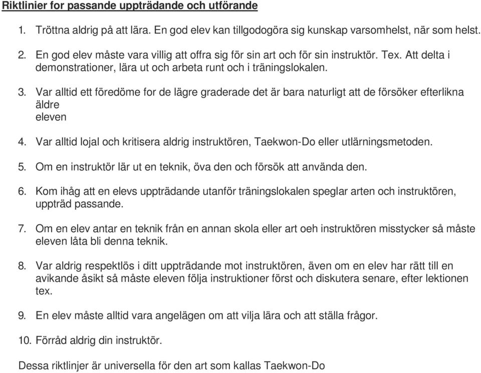 Var alltid ett föredöme for de lägre graderade det är bara naturligt att de försöker efterlikna äldre eleven 4. Var alltid lojal och kritisera aldrig instruktören, Taekwon-Do eller utlärningsmetoden.