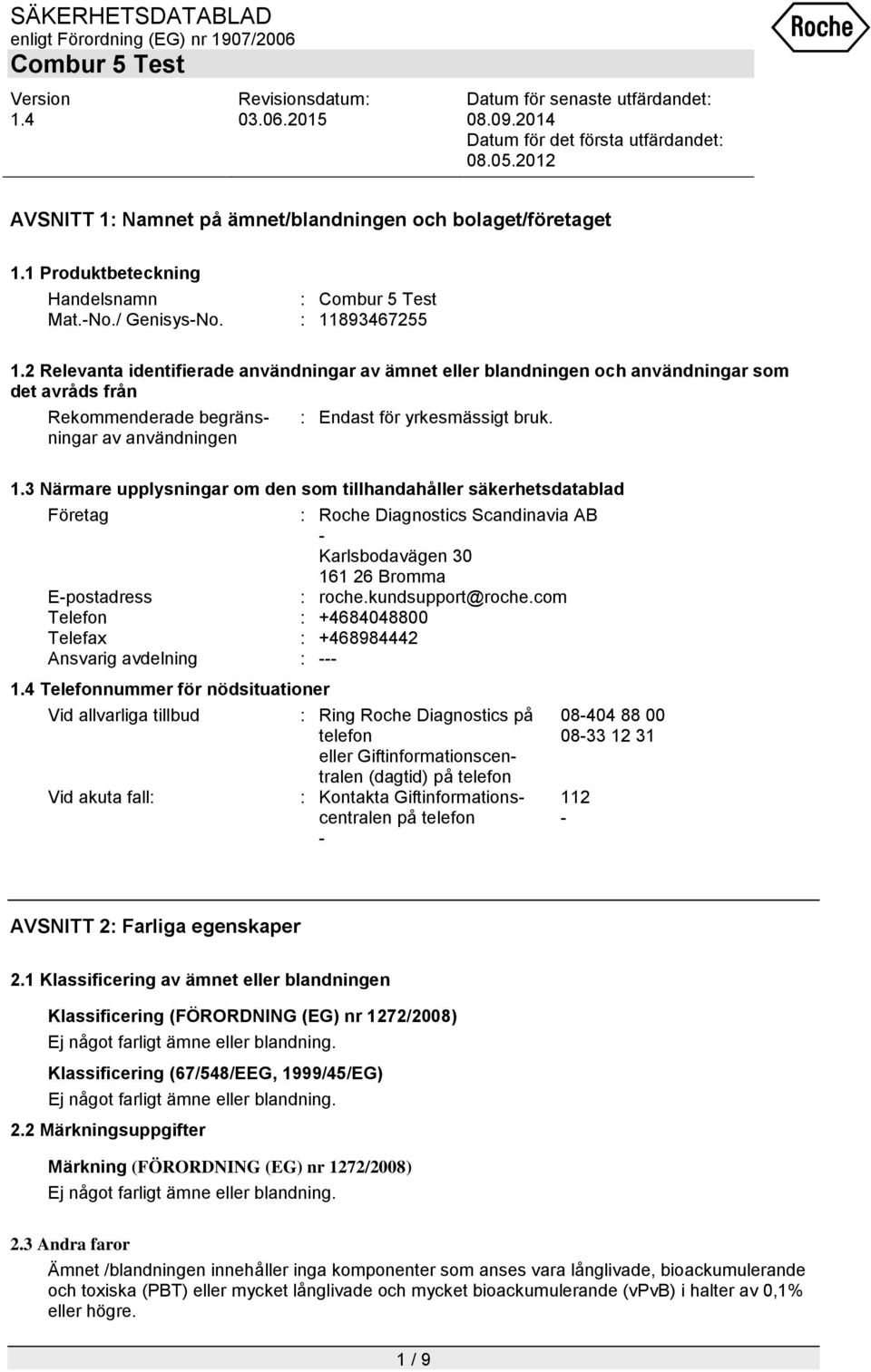 3 Närmare upplysningar om den som tillhandahåller säkerhetsdatablad Företag : Roche Diagnostics Scandinavia AB - Karlsbodavägen 30 161 26 Bromma E-postadress : roche.kundsupport@roche.