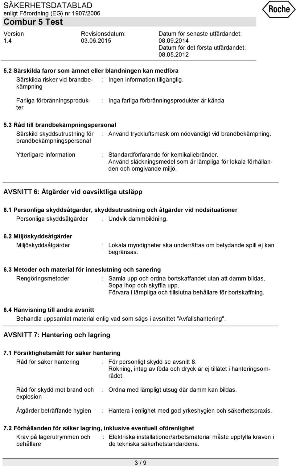 3 Råd till brandbekämpningspersonal Särskild skyddsutrustning för brandbekämpningspersonal : Använd tryckluftsmask om nödvändigt vid brandbekämpning.