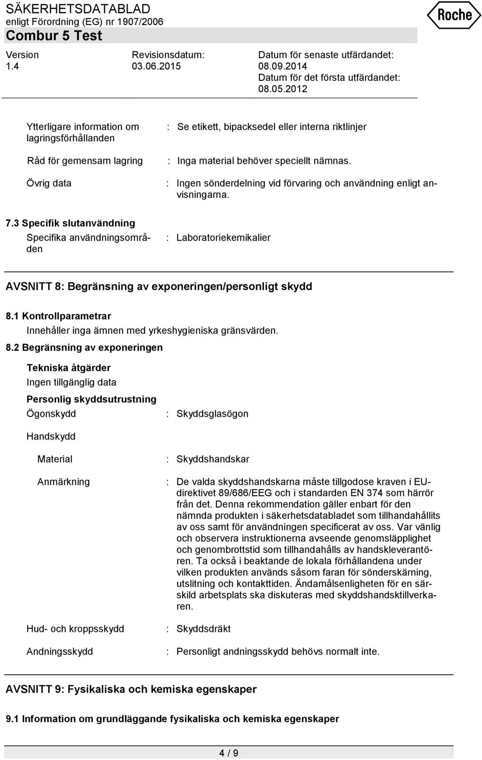 3 Specifik slutanvändning Specifika användningsområden : Laboratoriekemikalier AVSNITT 8: Begränsning av exponeringen/personligt skydd 8.