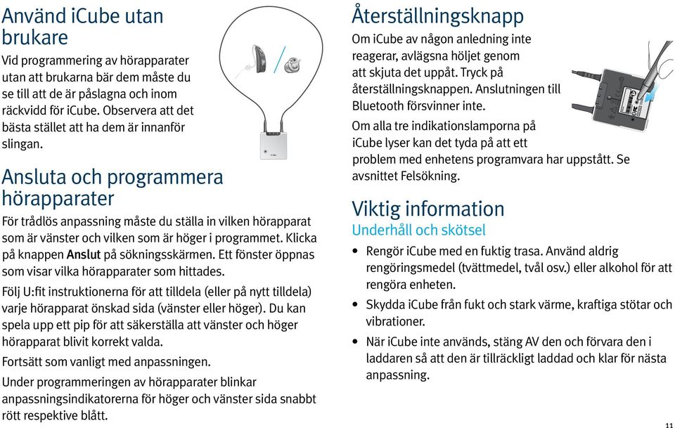 Ansluta och programmera hörapparater För trådlös anpassning måste du ställa in vilken hörapparat som är vänster och vilken som är höger i programmet. Klicka på knappen Anslut på sökningsskärmen.