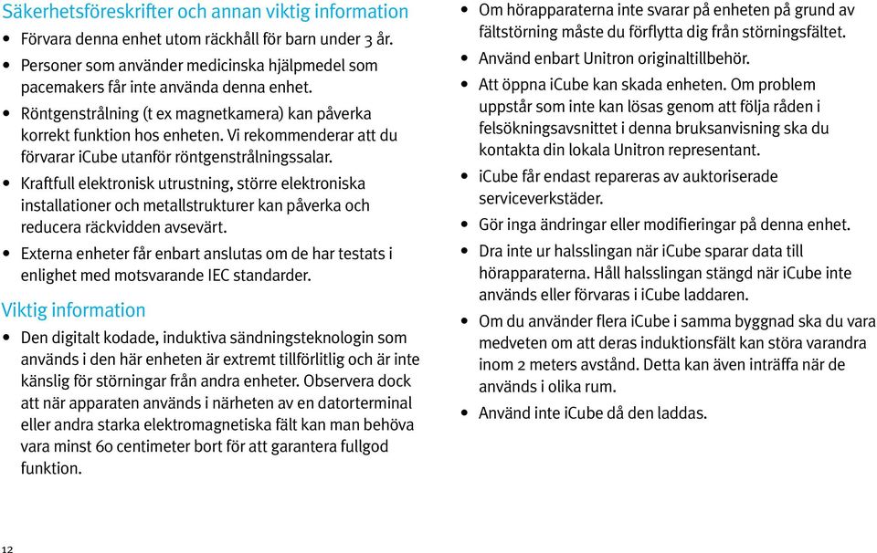 Kraftfull elektronisk utrustning, större elektroniska installationer och metallstrukturer kan påverka och reducera räckvidden avsevärt.