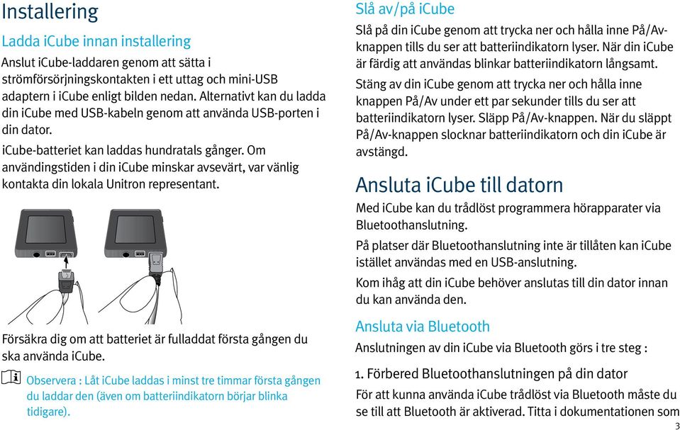 Om användingstiden i din icube minskar avsevärt, var vänlig kontakta din lokala Unitron representant. Försäkra dig om att batteriet är fulladdat första gången du ska använda icube.