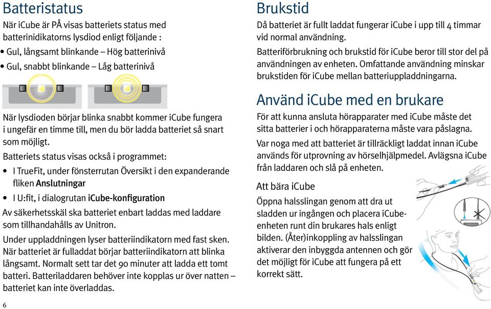 Batteriets status visas också i programmet: I TrueFit, under fönsterrutan Översikt i den expanderande fliken Anslutningar I U:fit, i dialogrutan icube-konfiguration Av säkerhetsskäl ska batteriet