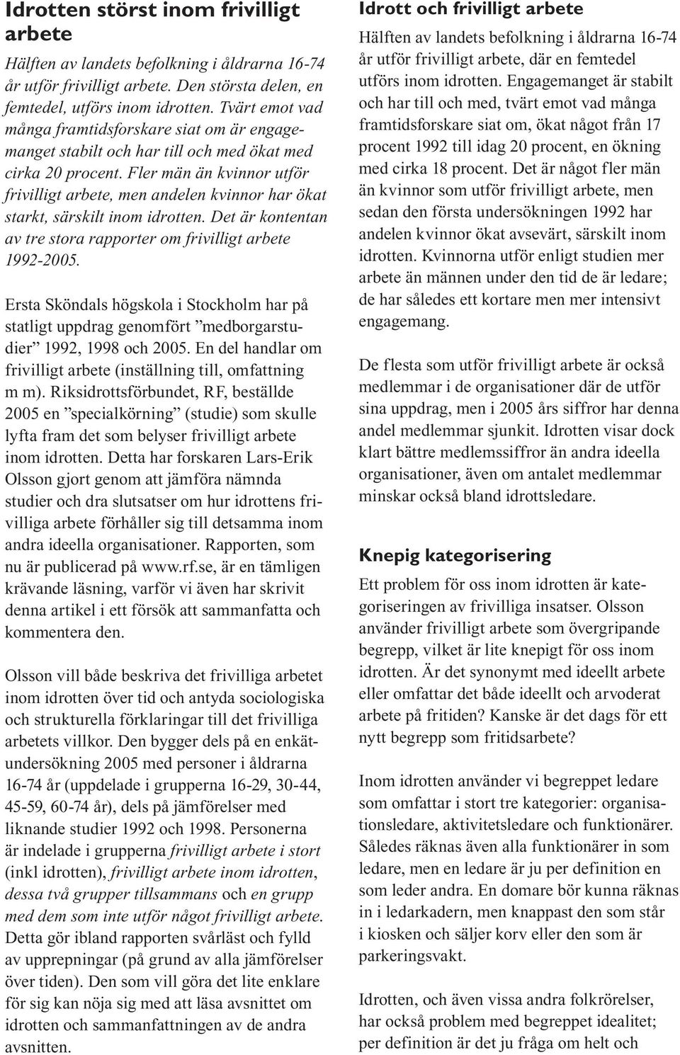 Fler män än kvinnor utför frivilligt arbete, men andelen kvinnor har ökat starkt, särskilt inom idrotten. Det är kontentan av tre stora rapporter om frivilligt arbete 1992-2005.