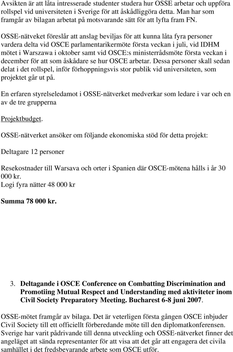OSSE-nätveket föreslår att anslag beviljas för att kunna låta fyra personer vardera delta vid OSCE parlamentarikermöte första veckan i juli, vid IDHM mötet i Warszawa i oktober samt vid OSCE:s