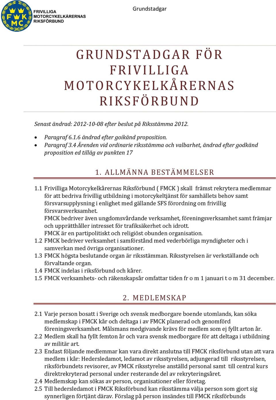 1 Frivilliga Motorcykelkårernas Riksförbund ( FMCK ) skall främst rekrytera medlemmar för att bedriva frivillig utbildning i motorcykeltjänst för samhällets behov samt försvarsupplysning i enlighet