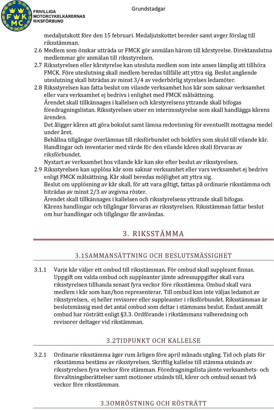 Före uteslutning skall medlem beredas tillfälle att yttra sig. Beslut angående uteslutning skall biträdas av minst 3/4 av vederbörlig styrelses ledamöter. 2.