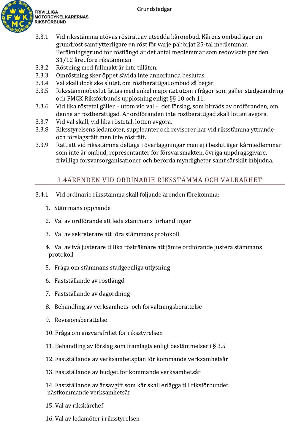 3.3.4 Val skall dock ske slutet, om röstberättigat ombud så begär. 3.3.5 Riksstämmobeslut fattas med enkel majoritet utom i frågor som gäller stadgeändring och FMCK Riksförbunds upplösning enligt 10 och 11.