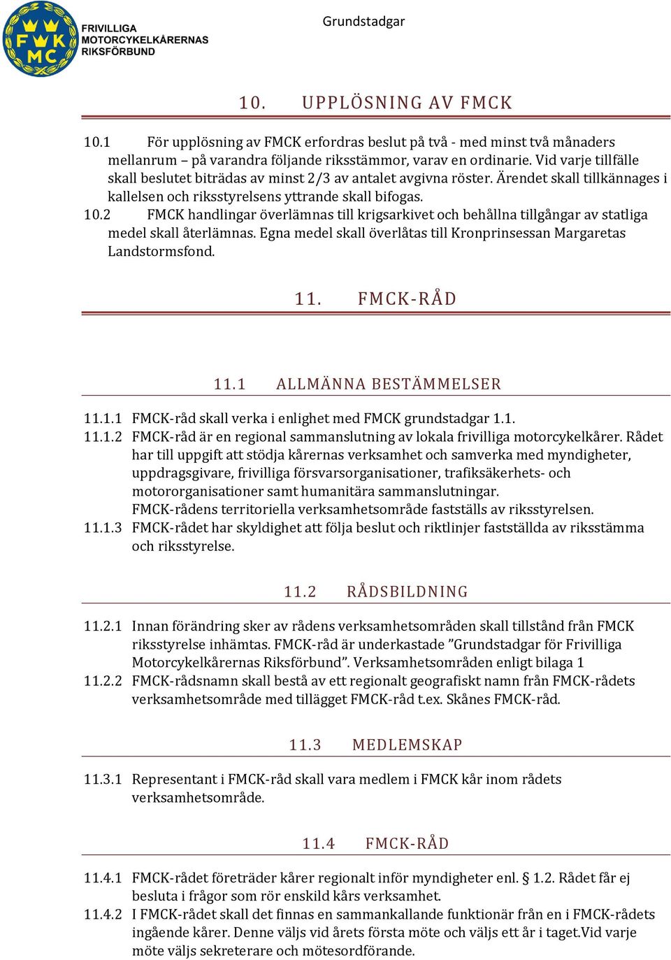 2 FMCK handlingar överlämnas till krigsarkivet och behållna tillgångar av statliga medel skall återlämnas. Egna medel skall överlåtas till Kronprinsessan Margaretas Landstormsfond. 11. FMCK-RÅD 11.