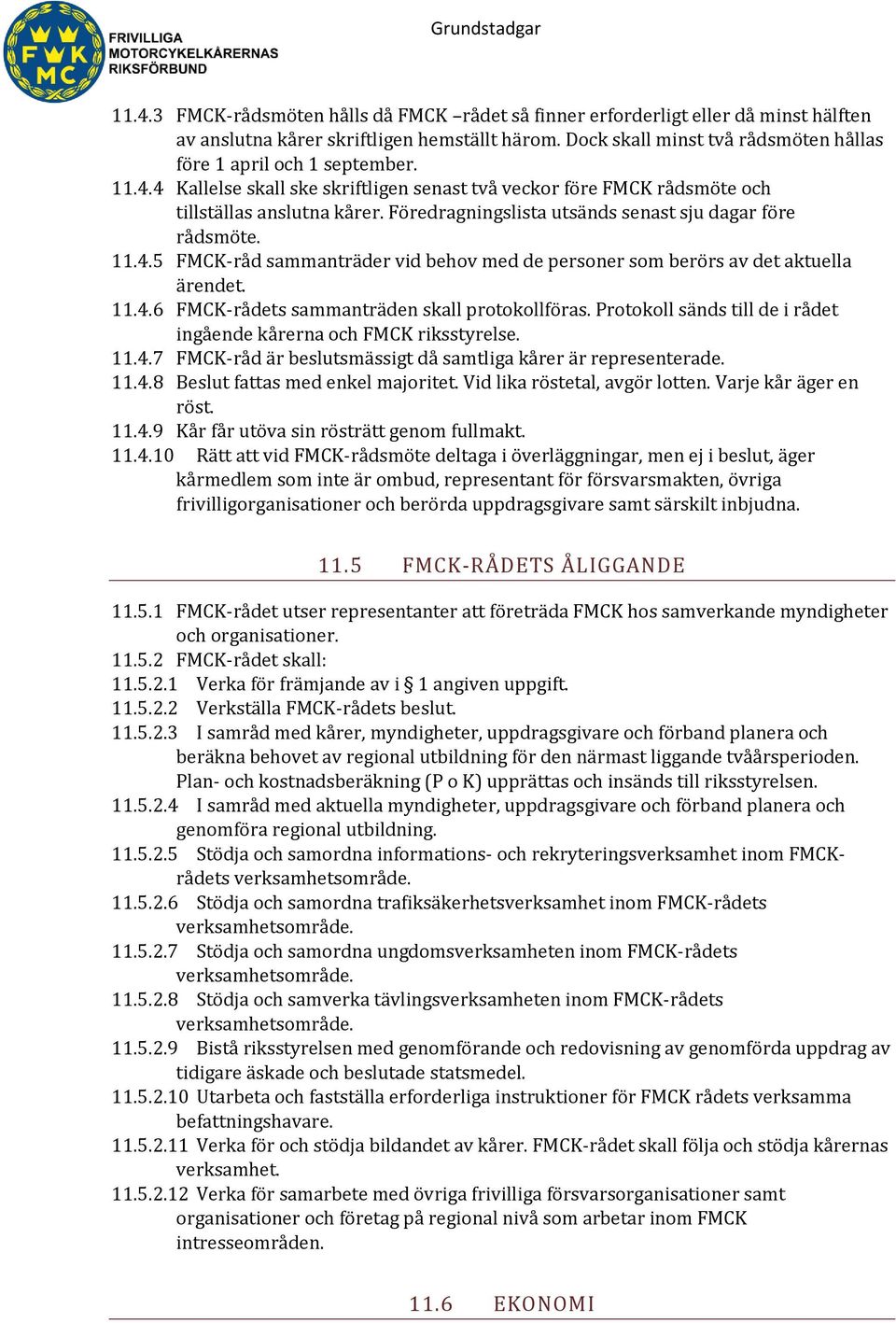 Föredragningslista utsänds senast sju dagar före rådsmöte. 11.4.5 FMCK-råd sammanträder vid behov med de personer som berörs av det aktuella ärendet. 11.4.6 FMCK-rådets sammanträden skall protokollföras.