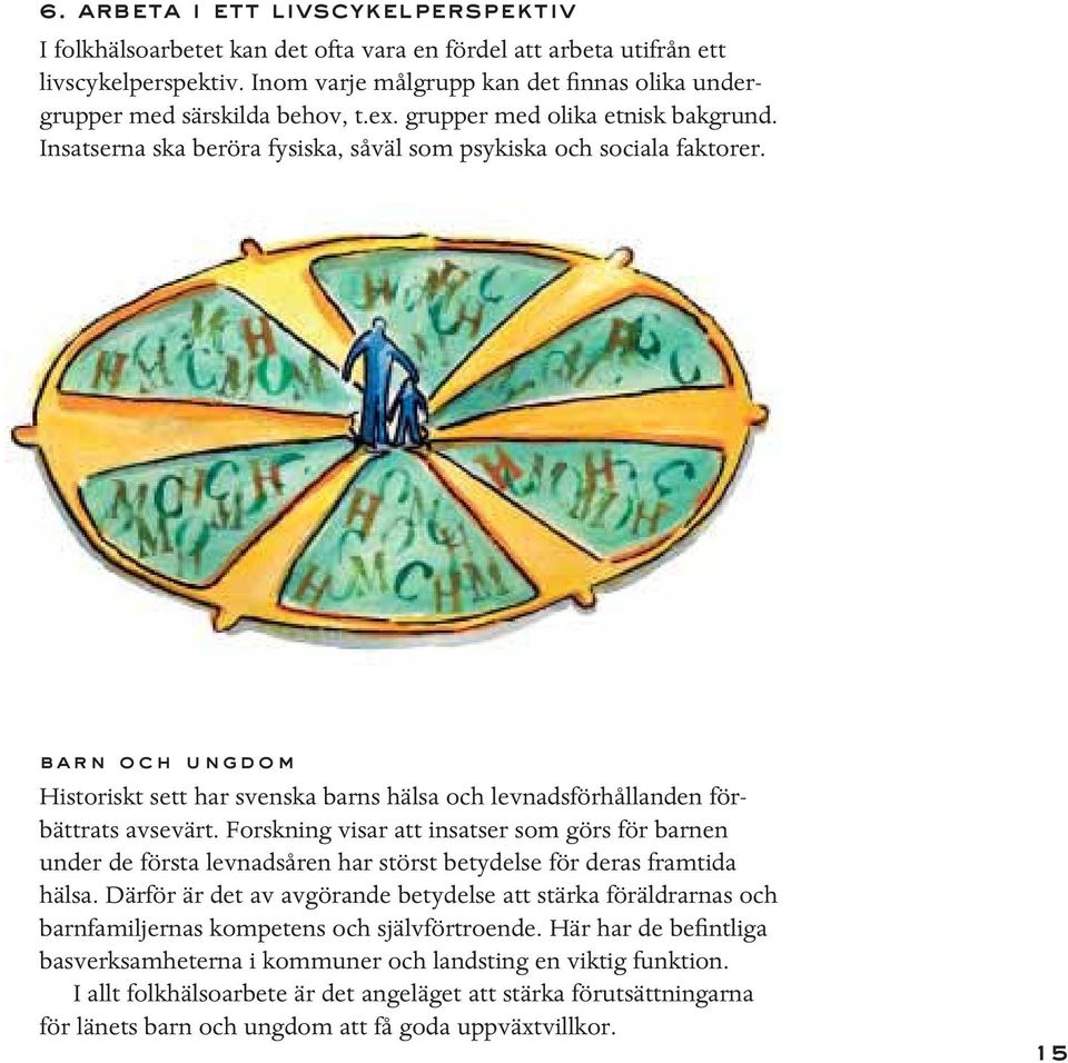 barn och ungdom Historiskt sett har svenska barns hälsa och levnadsförhållanden förbättrats avsevärt.