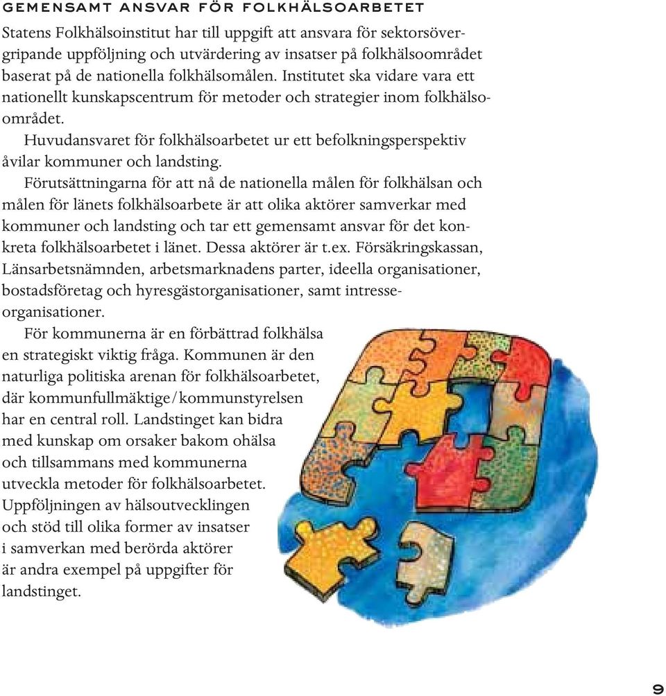 Huvudansvaret för folkhälsoarbetet ur ett befolkningsperspektiv åvilar kommuner och landsting.