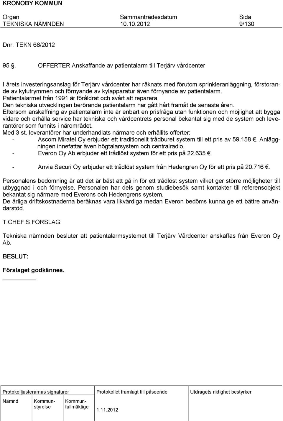 kylapparatur även förnyande av patientalarm. Patientalarmet från 1991 är föråldrat och svårt att reparera. Den tekniska utvecklingen berörande patientalarm har gått hårt framåt de senaste åren.