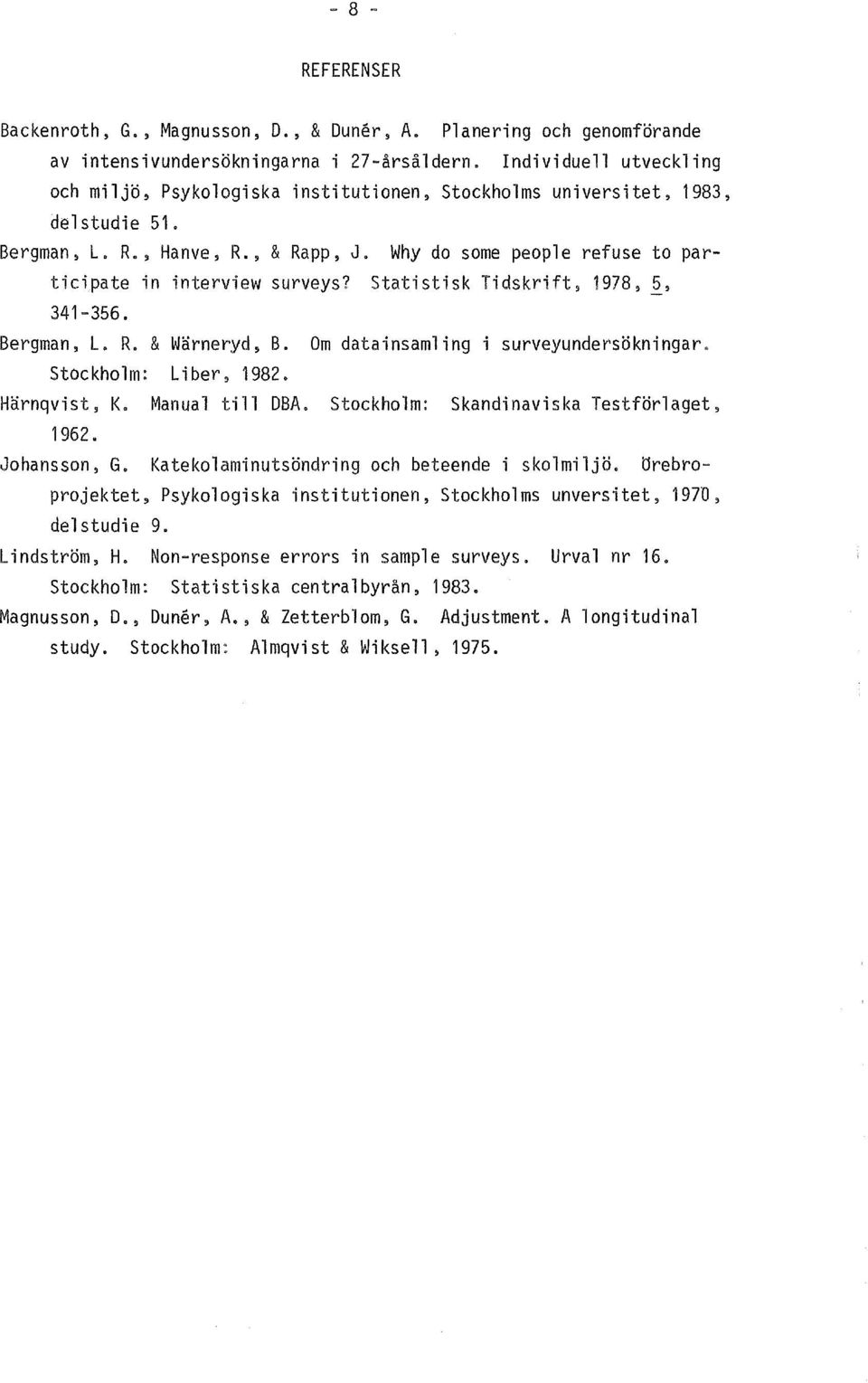 Why do some people refuse to participate in interview surveys? Statistisk Tidskrift, 1978, ~' 341-356. Bergman, L. R. & Warneryd, B. Om datainsamling i surveyundersokningar. Stockholm: Liber, 1982.