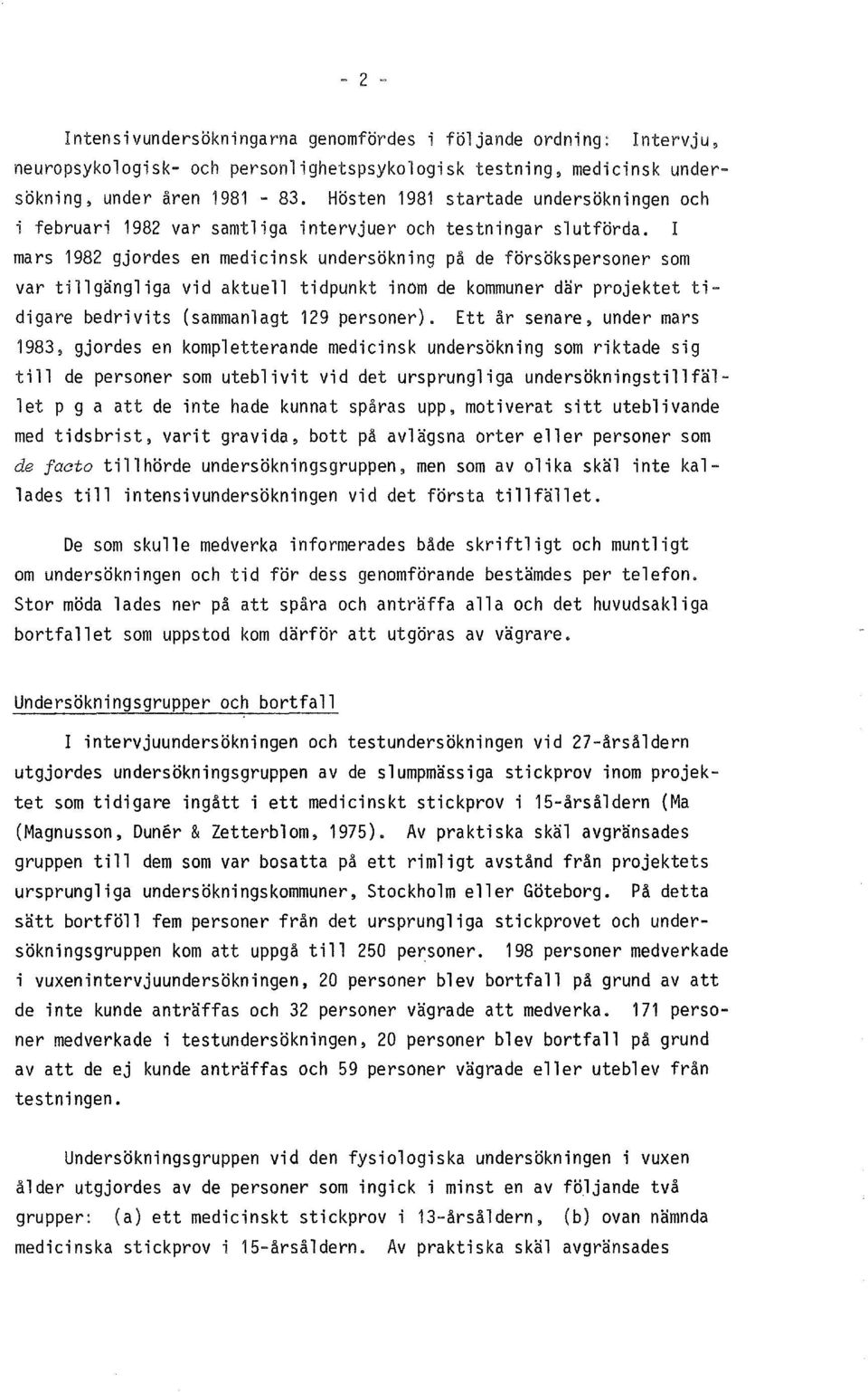 I mars 1982 gjordes en medicinsk undersokning pa de forsokspersoner som var tillgangliga vid aktuell tidpunkt inom de kommuner dar projektet tidigare bedrivits (sammanlagt 129 personer).