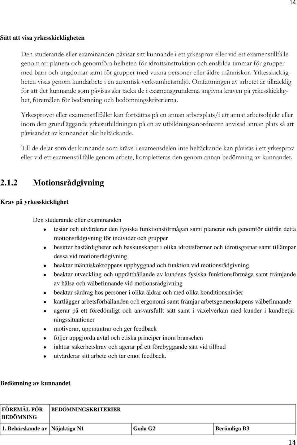 Omfattningen av arbetet är tillräcklig för att det kunnande som påvisas ska täcka de i examensgrunderna angivna kraven på yrkesskicklighet, föremålen för bedömning och bedömningskriterierna.