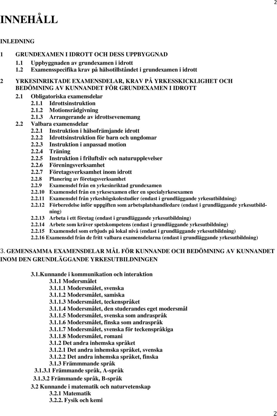 1 Obligatoriska examensdelar 2.1.1 Idrottsinstruktion 2.1.2 Motionsrådgivning 2.1.3 Arrangerande av idrottsevenemang 2.2 Valbara examensdelar 2.2.1 Instruktion i hälsofrämjande idrott 2.2.2 Idrottsinstruktion för barn och ungdomar 2.