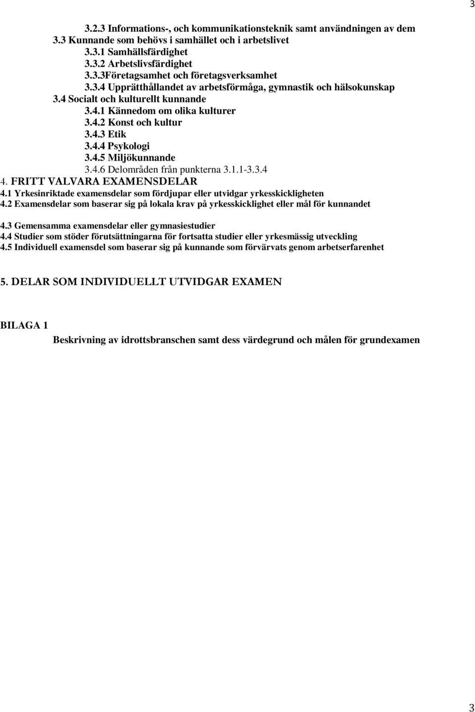 4.6 Delområden från punkterna 3.1.1-3.3.4 4. FRITT VALVARA EXAMENSDELAR 4.1 Yrkesinriktade examensdelar som fördjupar eller utvidgar yrkesskickligheten 4.