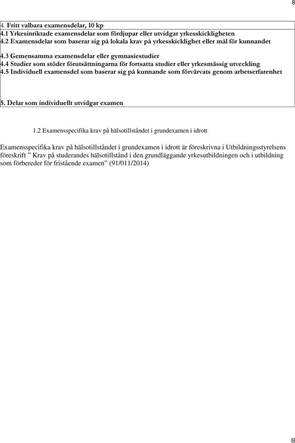 4 Studier som stöder förutsättningarna för fortsatta studier eller yrkesmässig utveckling 4.5 Individuell examensdel som baserar sig på kunnande som förvärvats genom arbetserfarenhet 5.