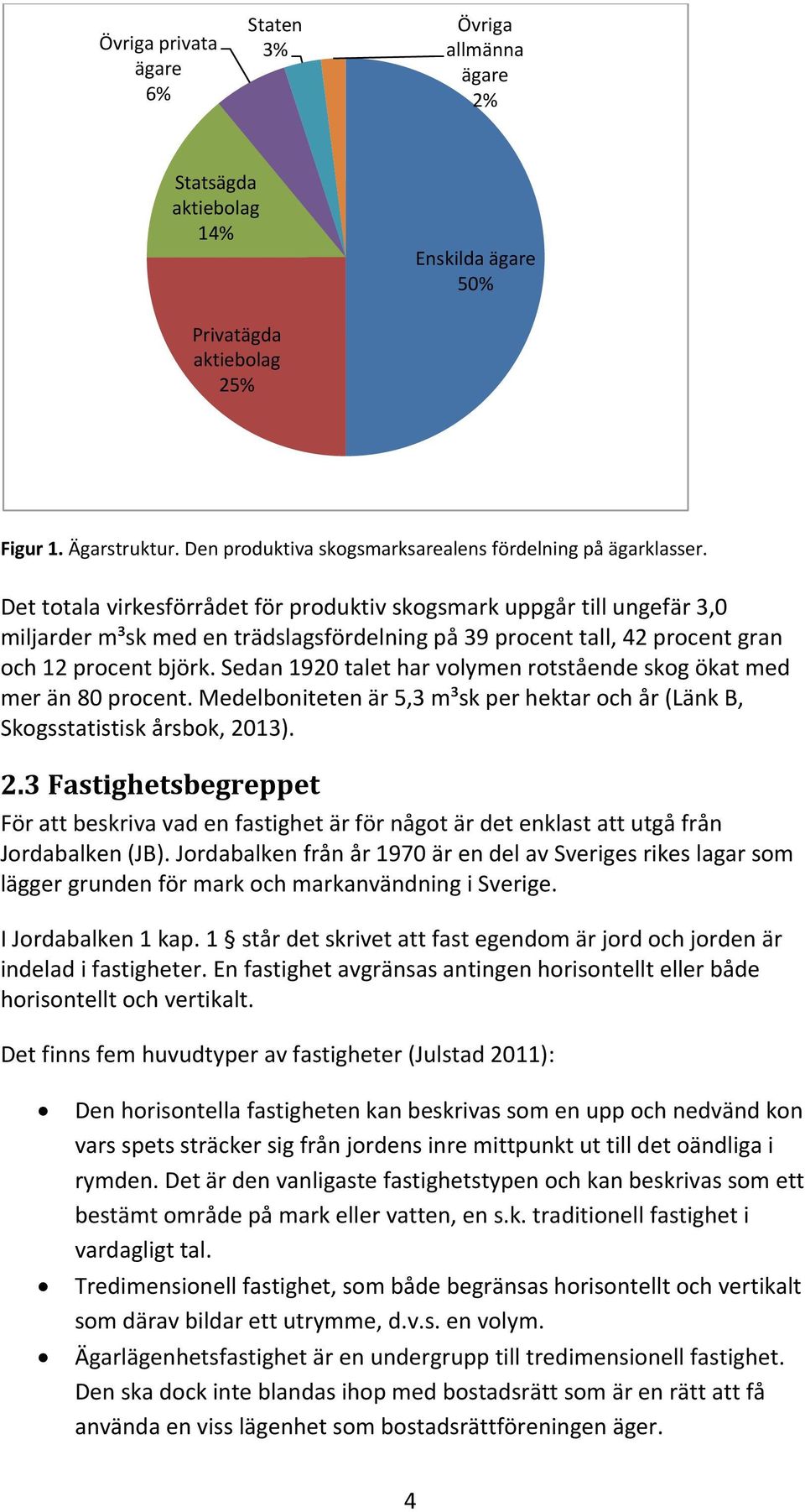 Det totala virkesförrådet för produktiv skogsmark uppgår till ungefär 3,0 miljarder m³sk med en trädslagsfördelning på 39 procent tall, 42 procent gran och 12 procent björk.