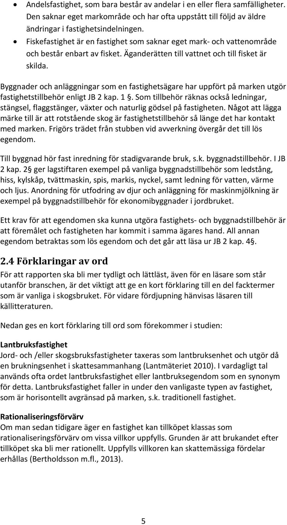 Byggnader och anläggningar som en fastighetsägare har uppfört på marken utgör fastighetstillbehör enligt JB 2 kap. 1.