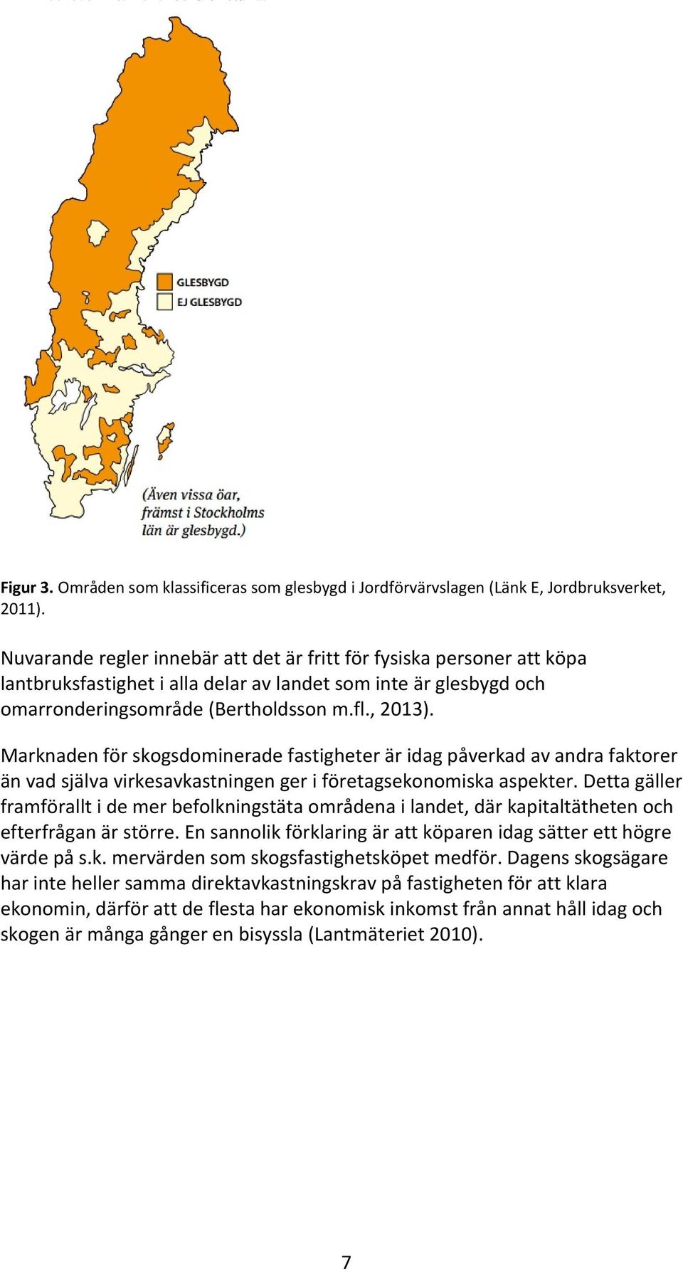 Marknaden för skogsdominerade fastigheter är idag påverkad av andra faktorer än vad själva virkesavkastningen ger i företagsekonomiska aspekter.