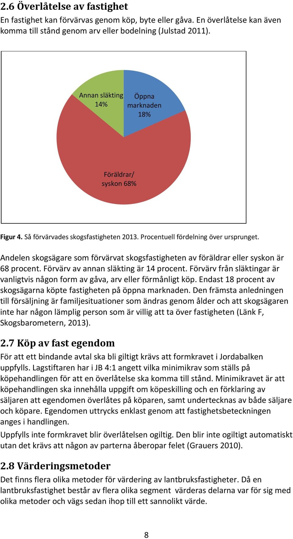 Andelen skogsägare som förvärvat skogsfastigheten av föräldrar eller syskon är 68 procent. Förvärv av annan släkting är 14 procent.