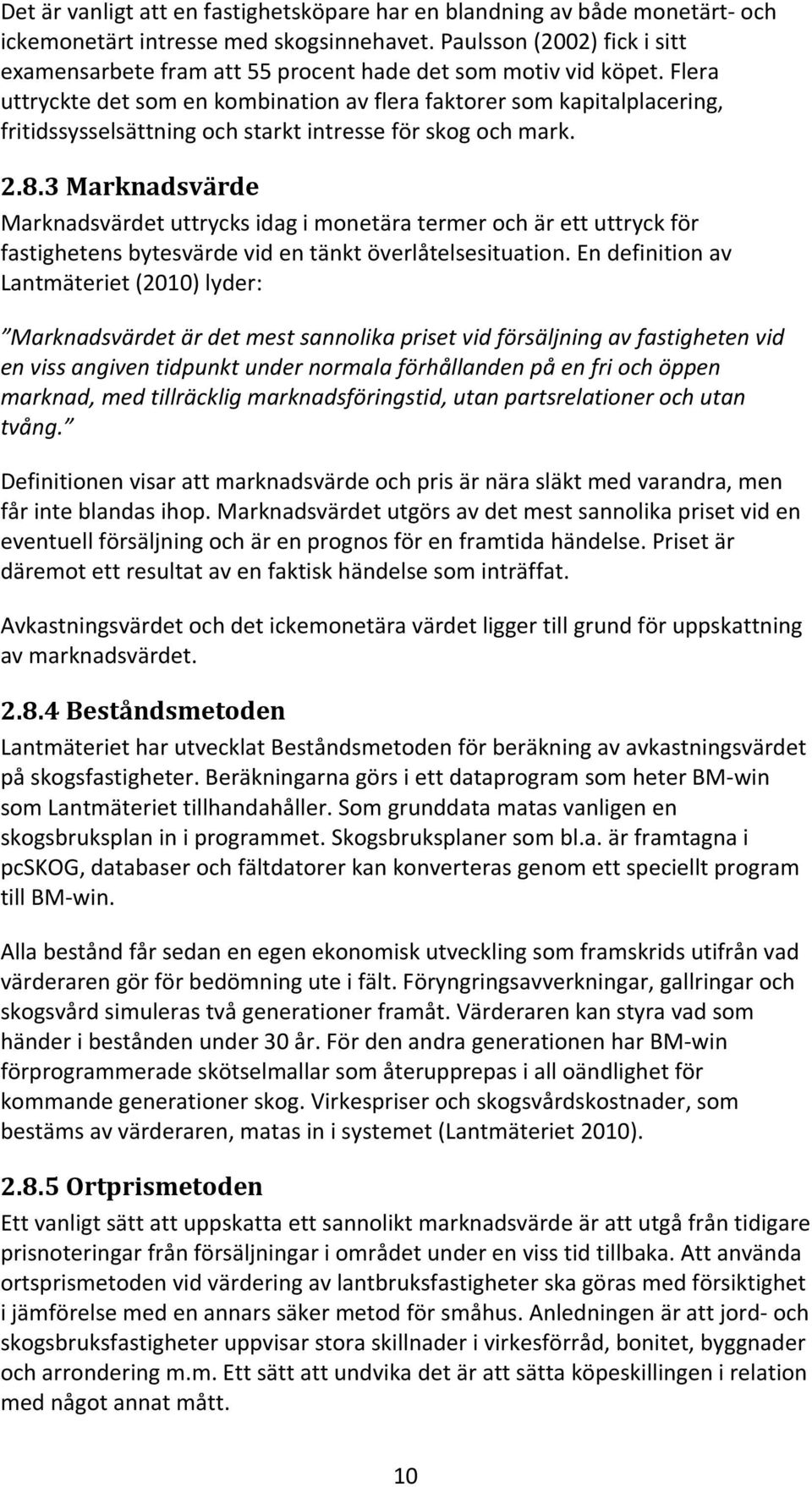 Flera uttryckte det som en kombination av flera faktorer som kapitalplacering, fritidssysselsättning och starkt intresse för skog och mark. 2.8.