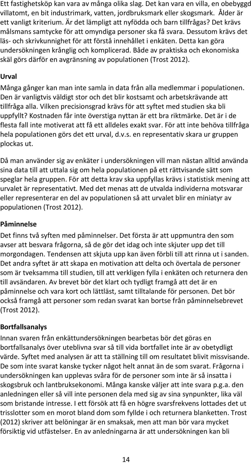 Detta kan göra undersökningen krånglig och komplicerad. Både av praktiska och ekonomiska skäl görs därför en avgränsning av populationen (Trost 2012).