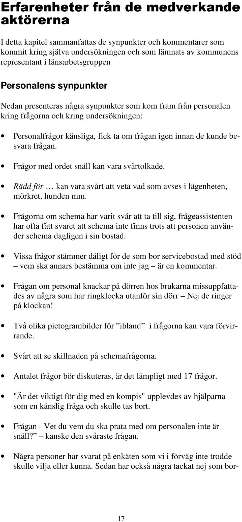 de kunde besvara frågan. Frågor med ordet snäll kan vara svårtolkade. Rädd för kan vara svårt att veta vad som avses i lägenheten, mörkret, hunden mm.