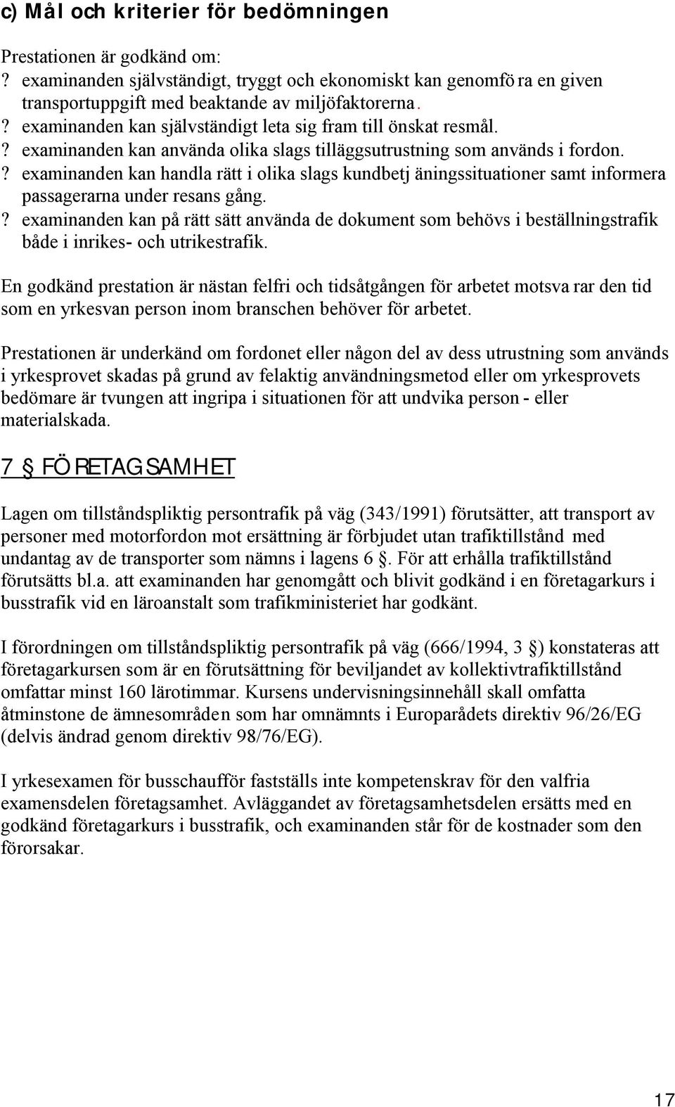 ? examinanden kan handla rätt i olika slags kundbetj äningssituationer samt informera passagerarna under resans gång.