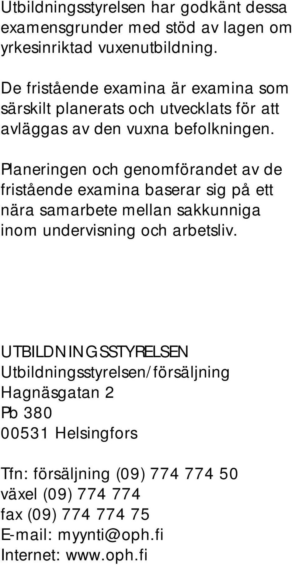 Planeringen och genomförandet av de fristående examina baserar sig på ett nära samarbete mellan sakkunniga inom undervisning och arbetsliv.