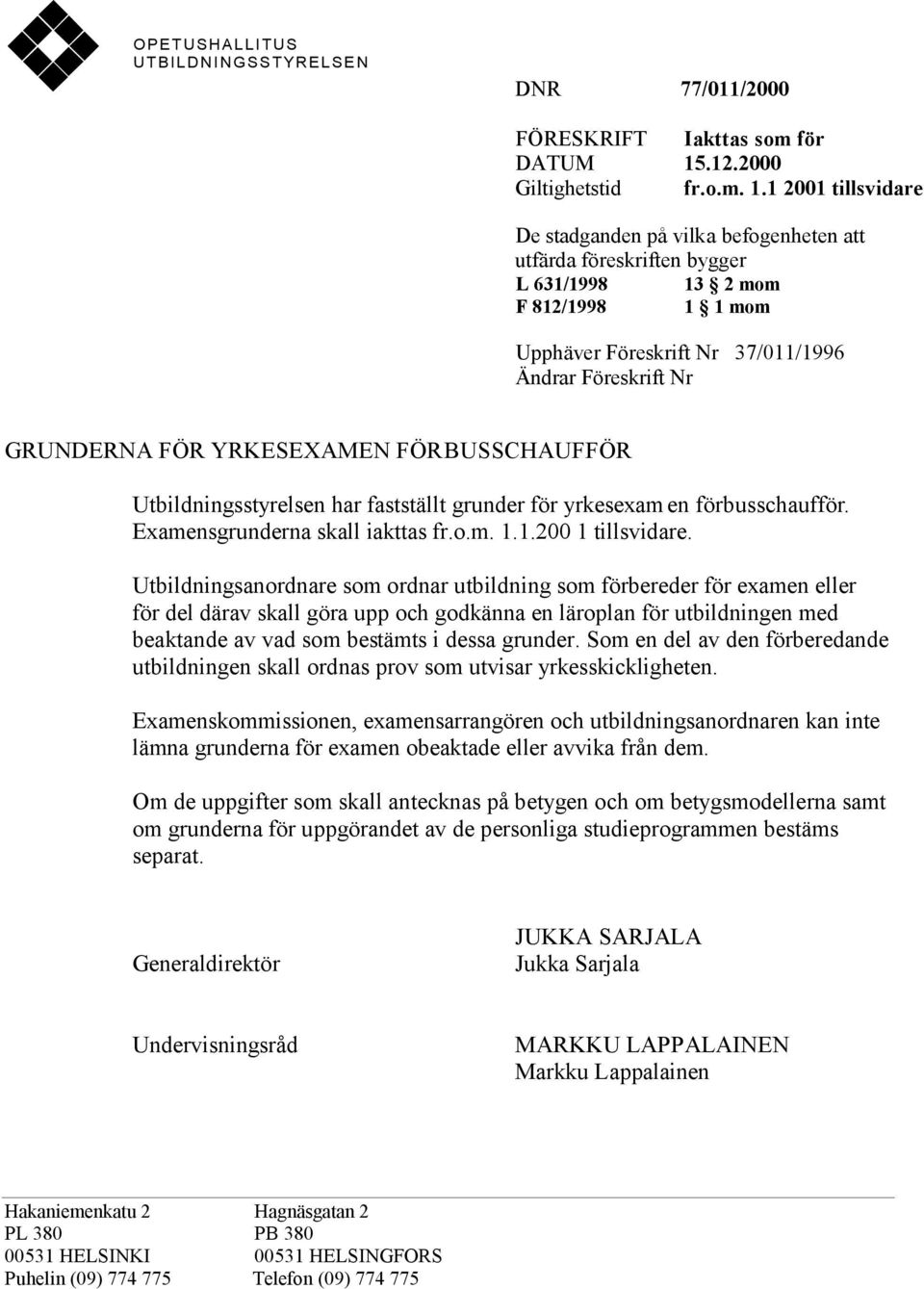 1 2001 tillsvidare De stadganden på vilka befogenheten att utfärda föreskriften bygger L 631/1998 13 2 mom F 812/1998 1 1 mom Upphäver Föreskrift Nr 37/011/1996 Ändrar Föreskrift Nr GRUNDERNA FÖR