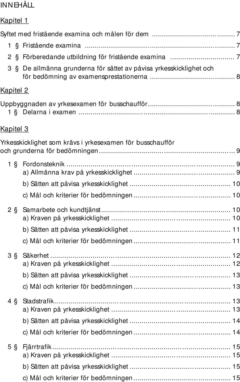 .. 8 Kapitel 3 Yrkesskicklighet som krävs i yrkesexamen för busschaufför och grunderna för bedömningen... 9 1 Fordonsteknik... 9 a) Allmänna krav på yrkesskicklighet.