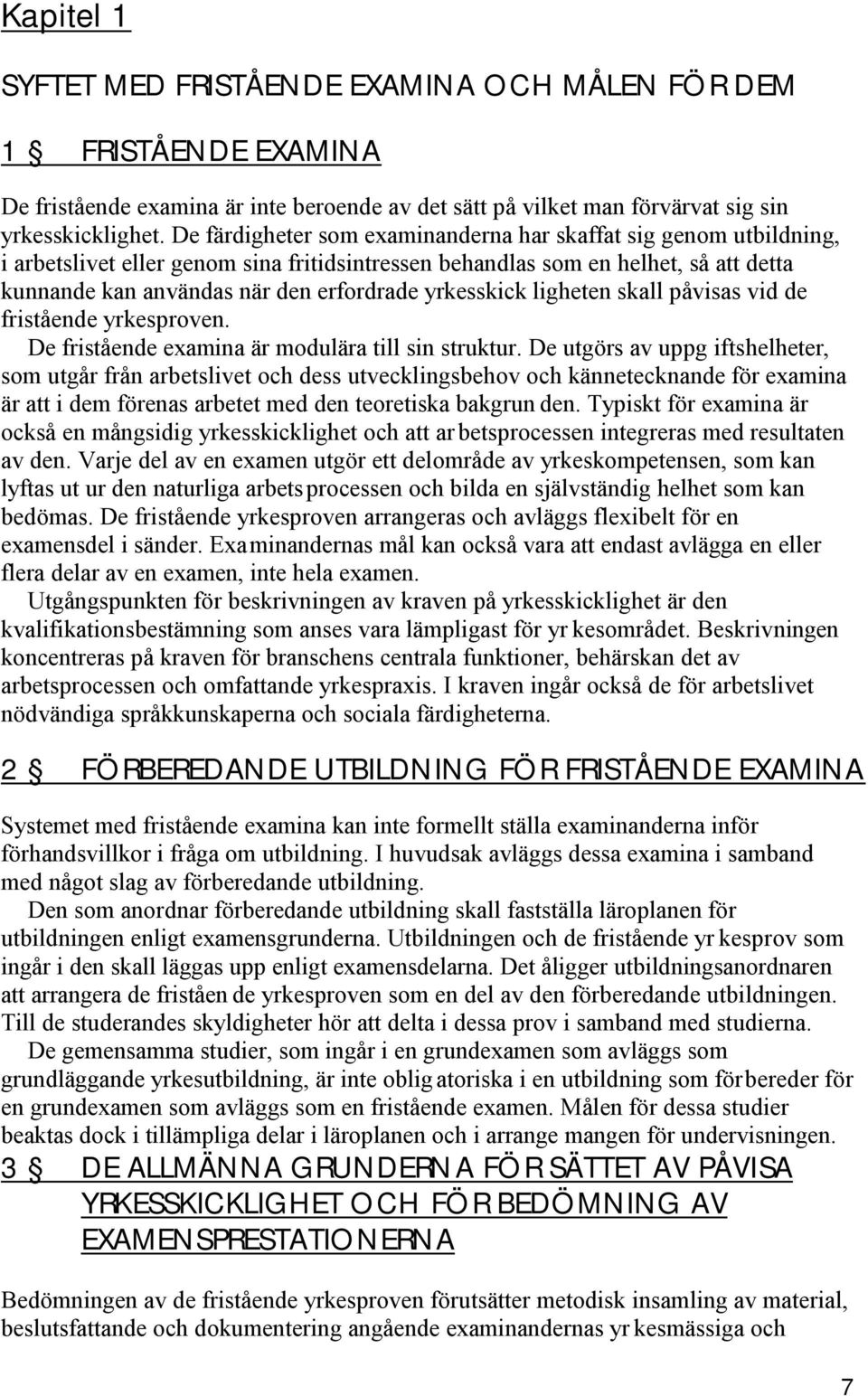 yrkesskick ligheten skall påvisas vid de fristående yrkesproven. De fristående examina är modulära till sin struktur.