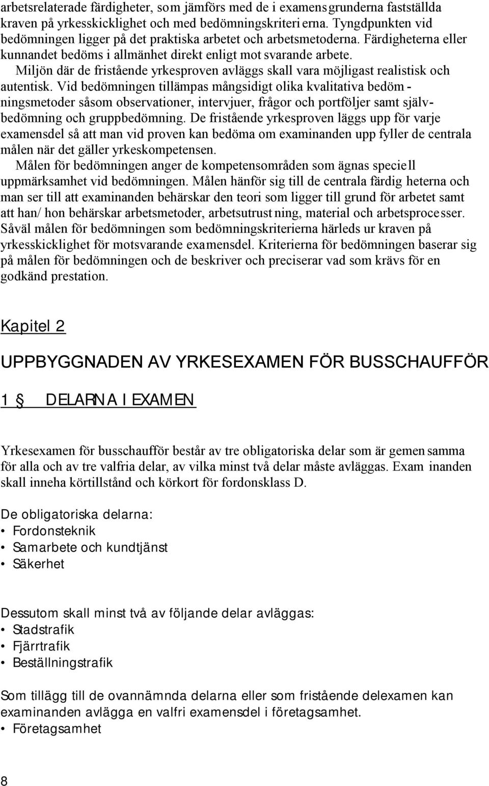 Miljön där de fristående yrkesproven avläggs skall vara möjligast realistisk och autentisk.