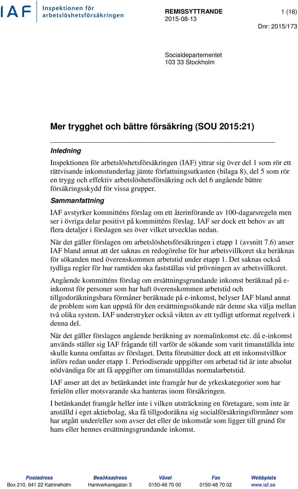 Sammanfattning IAF avstyrker kommitténs förslag om ett återinförande av 100-dagarsregeln men ser i övriga delar positivt på kommitténs förslag.